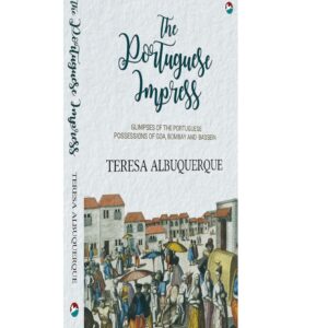 The Portuguese Impress : Glimpses of the Portuguese possessions of Goa, Bombay and Bassein