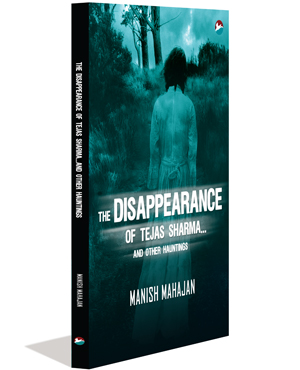 The Disappearance of Tejas Sharma and Other Hauntings (Ghost Stories From India)