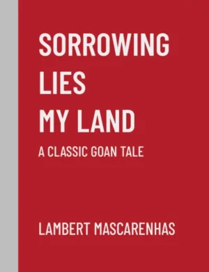 Sorrowing Lies my Land: A Classic Goan Tale